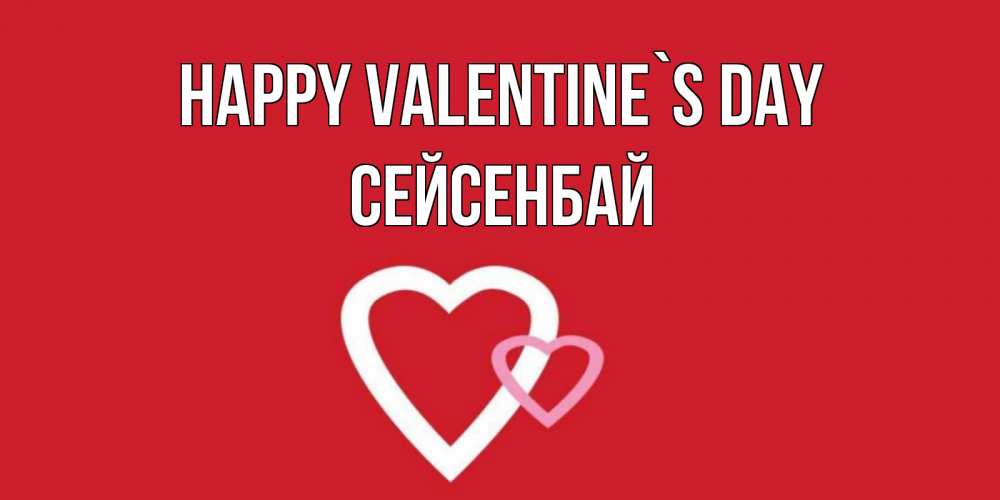 Greetings card с именем, СЕЙСЕНБАЙ Happy Valentine`s Day Красненькая валентинка для влюбленных Greetings with text for free download 